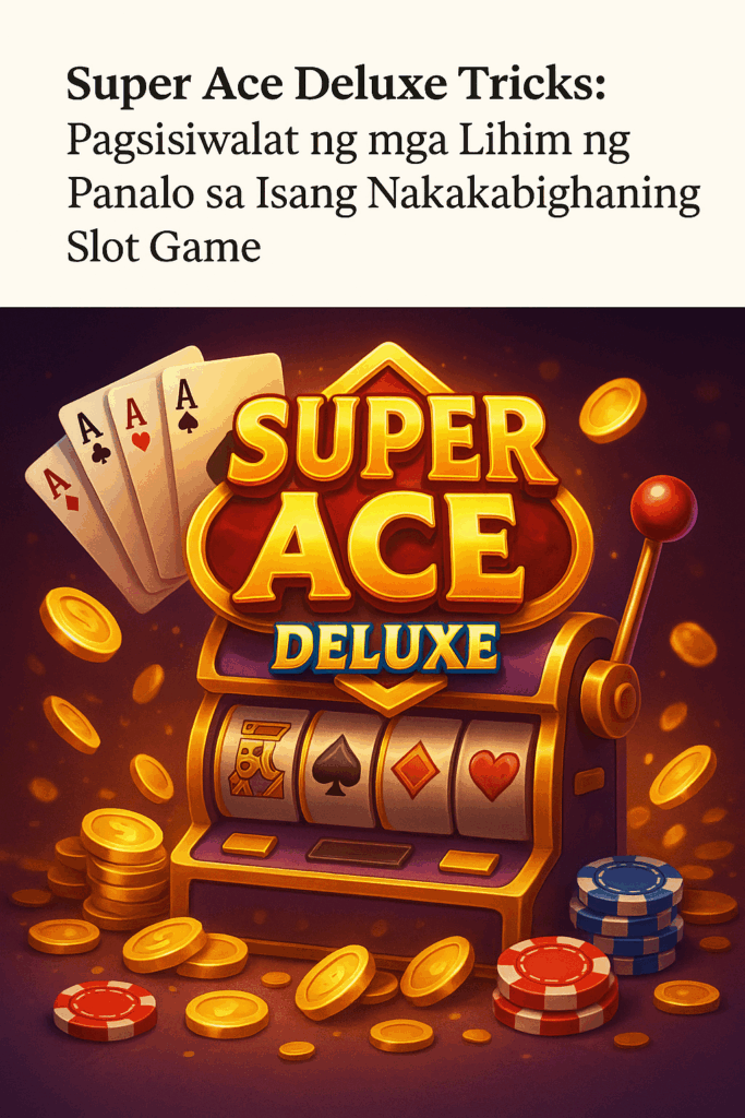 Super Ace Deluxe Tricks Pagsisiwalat ng mga Lihim ng Panalo sa Isang Nakakabighaning Slot Game
